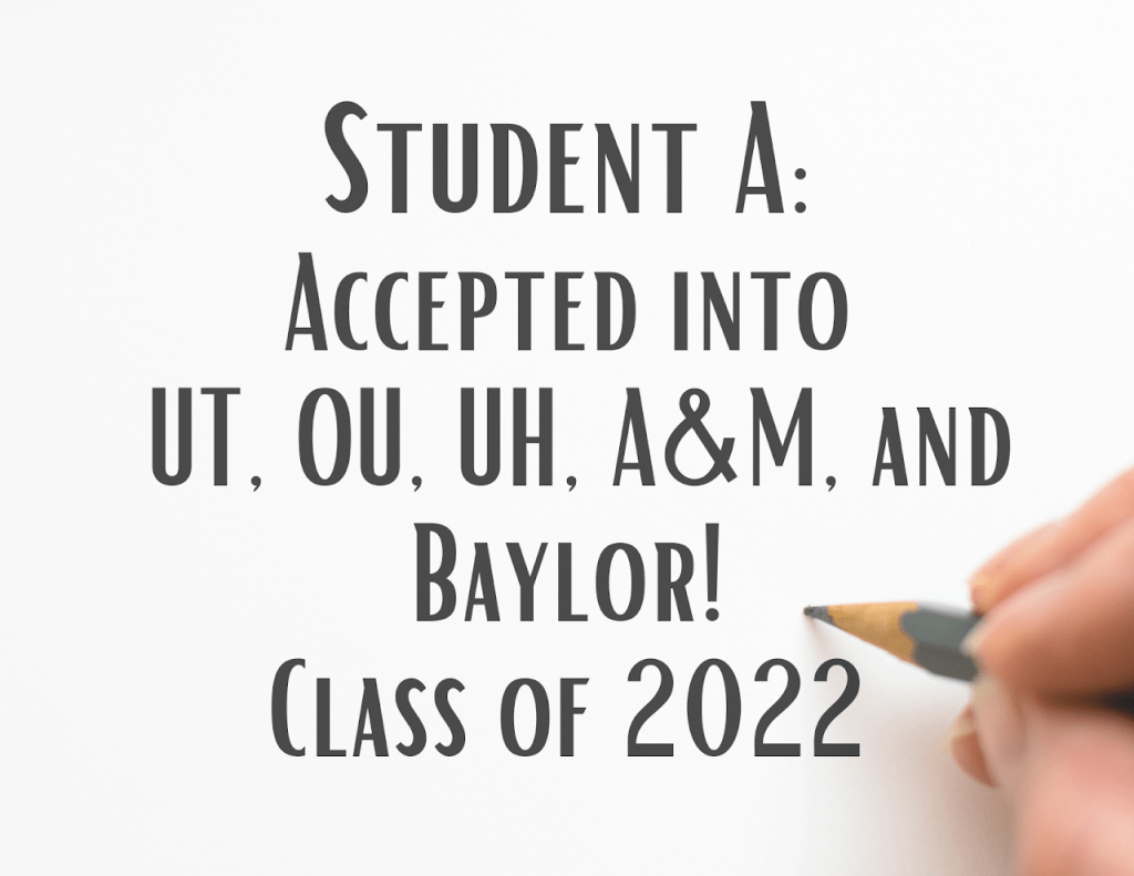 STUDENT A. ACCEPTED INTO UT. OU. UH, A&M, AND BAYLOR! CLASS OF 2022