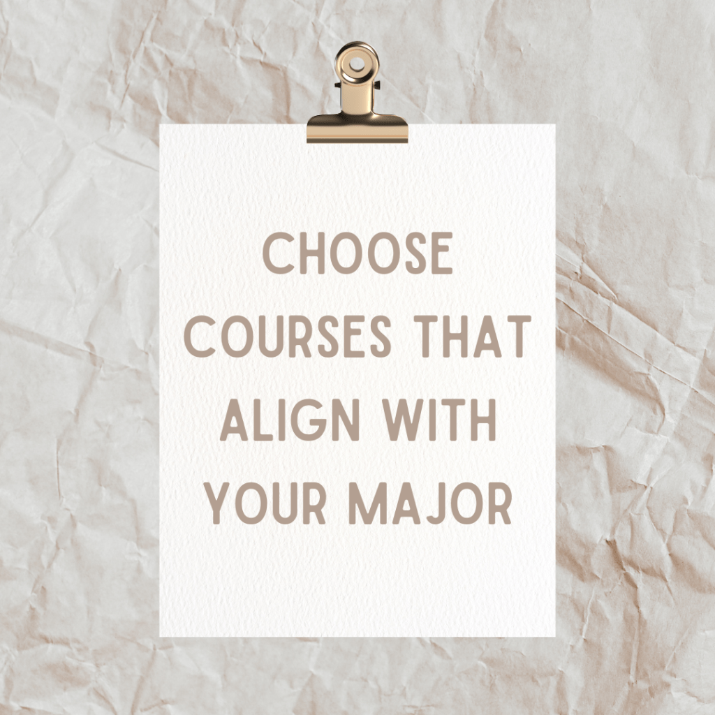 CHOOSE COURSES THAT ALIGN WITH YOUR MAJOR